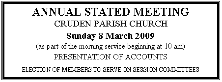 Text Box: ANNUAL STATED MEETING CRUDEN PARISH CHURCH Sunday 8 March 2009 (as part of the morning service beginning at 10 am) PRESENTATION OF ACCOUNTS ELECTION OF MEMBERS TO SERVE ON SESSION COMMITTEES